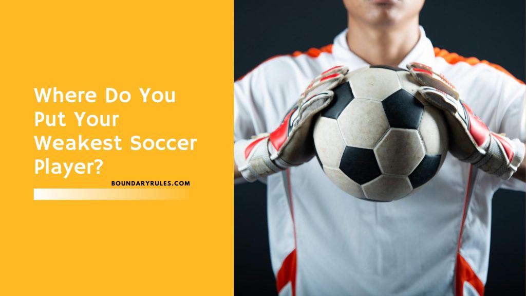 Where Do You Put Your Weakest Soccer Player?