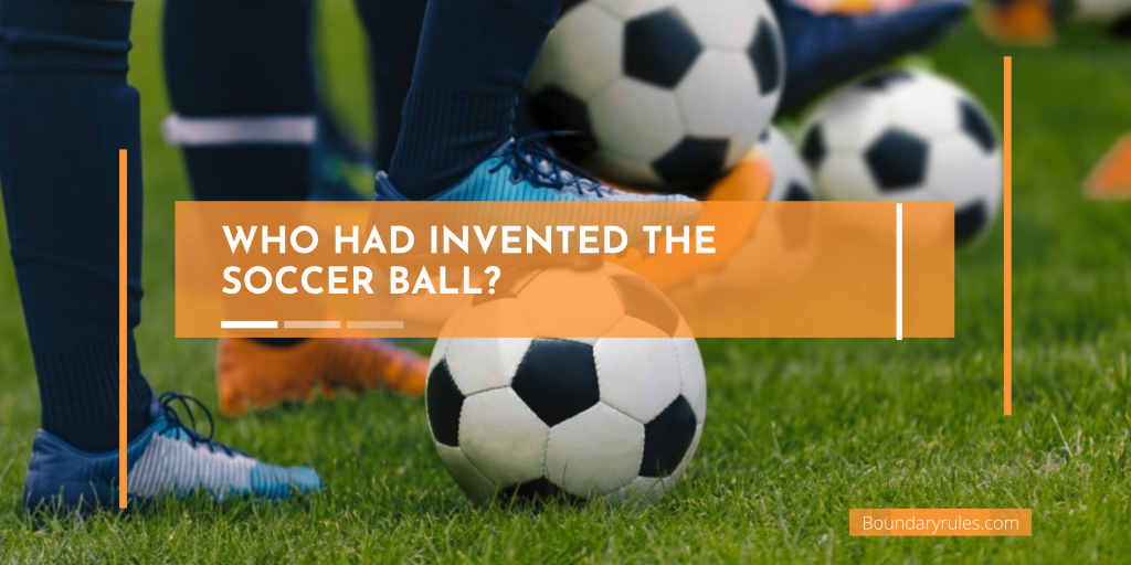 Who had invented the soccer ball?