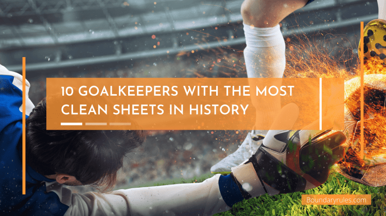 10 Goalkeepers with The Most Clean Sheets in History