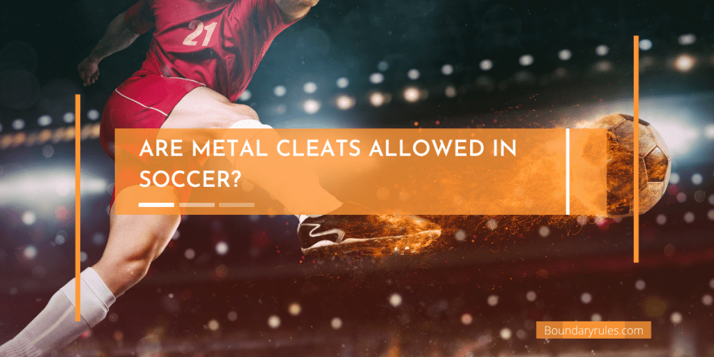 Are Metal Cleats Allowed In Soccer?